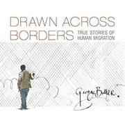Drawn Across Borders: True Stories of Human Migration