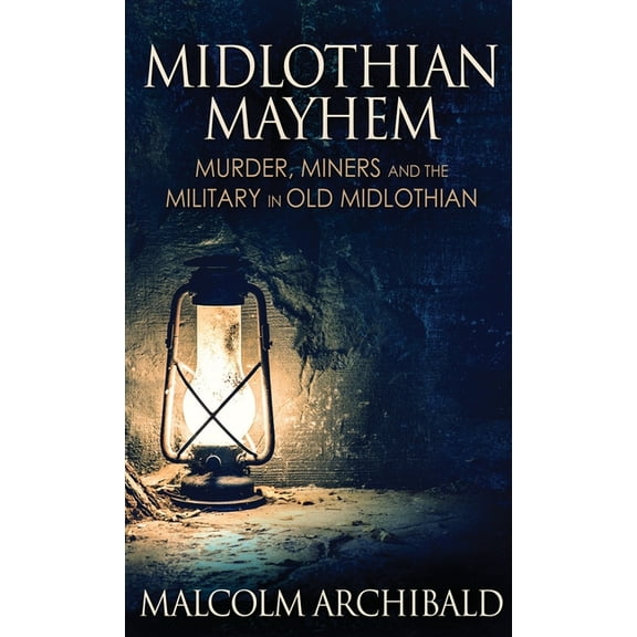 Midlothian Mayhem: Murder, Miners and the Military in Old Midlothian, (Hardcover)