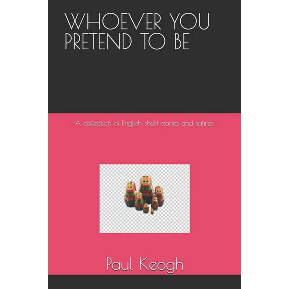 Whoever You Pretend to Be : A collection of English short stories and satires (Paperback)