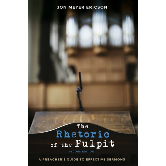 The Rhetoric of the Pulpit, Second Edition: A Preacher's Guide to Effective Sermons, (Hardcover)