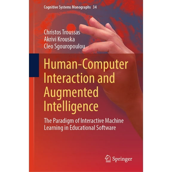 Cognitive Systems Monographs Human-Computer Interaction and Augmented Intelligence: The Paradigm of Interactive Machine Learning in Educational Softw, Book 34, (Hardcover)