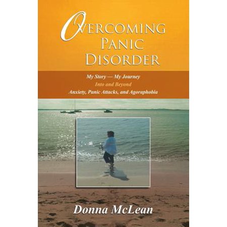 Overcoming Panic Disorder : My Story-My Journey Into and Beyond Anxiety, Panic Attacks, and (Best Treatment For Panic Disorder With Agoraphobia)
