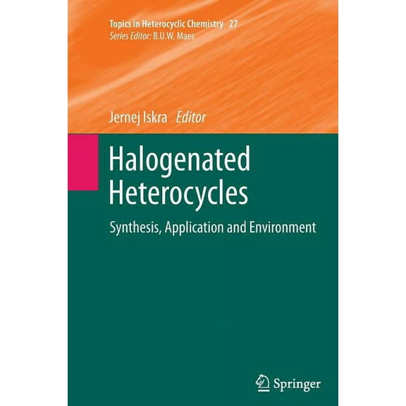 Topics in Heterocyclic Chemistry Halogenated Heterocycles: Synthesis, Application and Environment, Book 27, (Paperback)