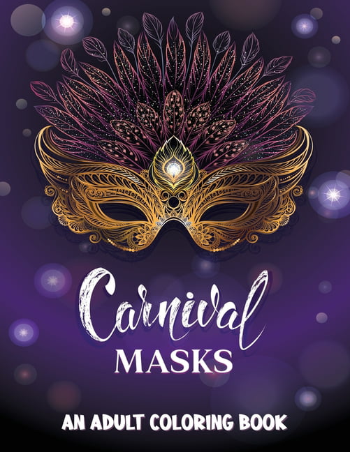 Carnival Masks An Adult Coloring Book With Fun And Relaxing Masquerade Masks Celebrating The Carnival Of Venice And Mardi Gras Paperback Walmart Com Walmart Com
