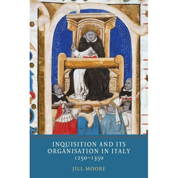 Heresy and Inquisition in the Middle Age Inquisition and Its Organisation in Italy, 1250-1350, Book 8, (Hardcover)