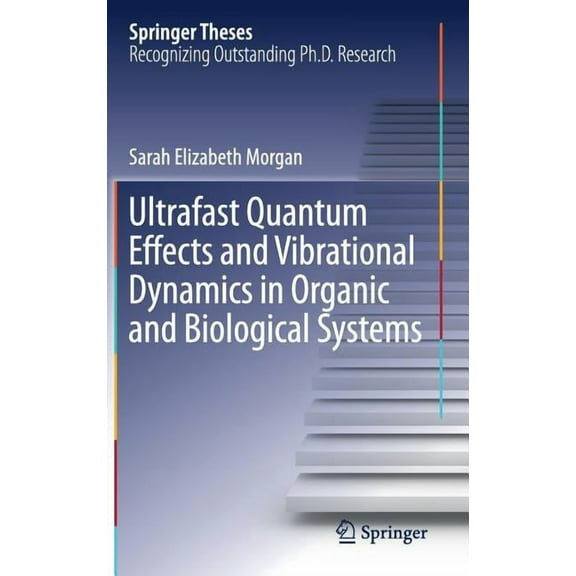 Springer Theses Ultrafast Quantum Effects and Vibrational Dynamics in Organic and Biological Systems, (Hardcover)