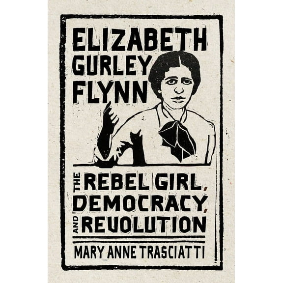 Ceres: Rutgers Studies in History Elizabeth Gurley Flynn: The Rebel Girl, Democracy, and Revolution, (Hardcover)