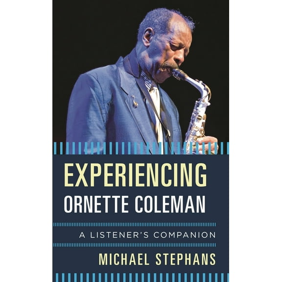 Listener's Companion Experiencing Ornette Coleman: A Listener's Companion, (Hardcover)