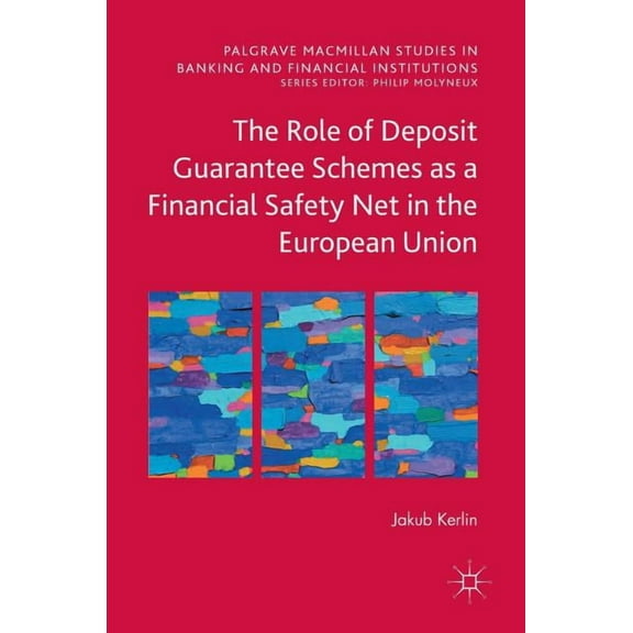 Palgrave MacMillan Studies in Banking an The Role of Deposit Guarantee Schemes as a Financial Safety Net in the European Union, (Hardcover)