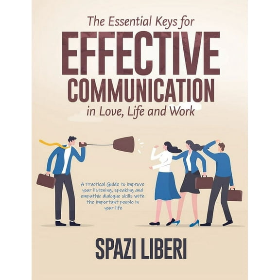 The Essential Keys for Effective Communication in Love, Life and Work: A Practical Guide to improve your listening, spea, (Paperback)
