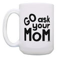thumbnail image 2 of ThisWear Funny Mom Gifts Go Ask Your Mom Boy mom Gifts Ceramic 15oz Coffee Mug, 2 of 4
