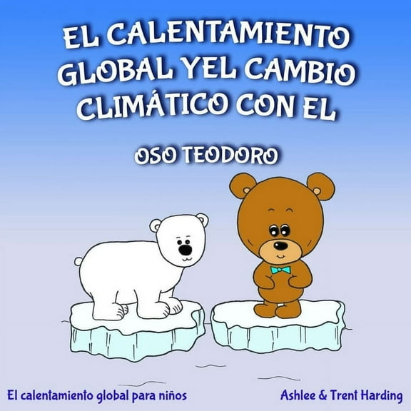 El calentamiento global y el cambio climÃ¡tico con el oso Teodoro: El calentamiento global para niÃ±os, (Paperback)