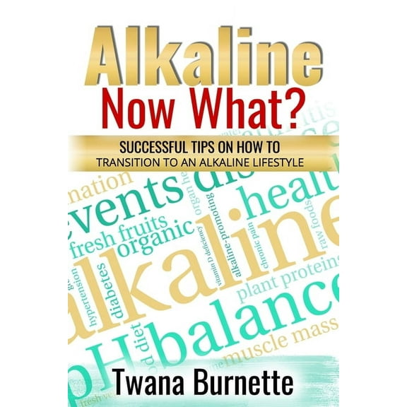 Alkaline Now What?: Successful Tips on how to Transition to an Alkaline Lifestyle (Paperback)