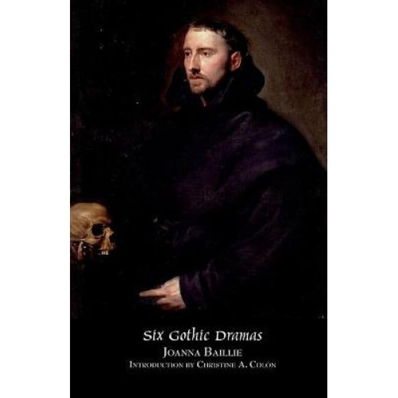 Six Gothic Dramas (de Monfort, Orra, the Dream, the Family Legend, the Phantom, Witchcraft)