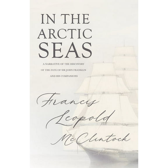 In the Arctic Seas - A Narrative of the Discovery of the Fate of Sir John Franklin and His Companions, (Paperback)