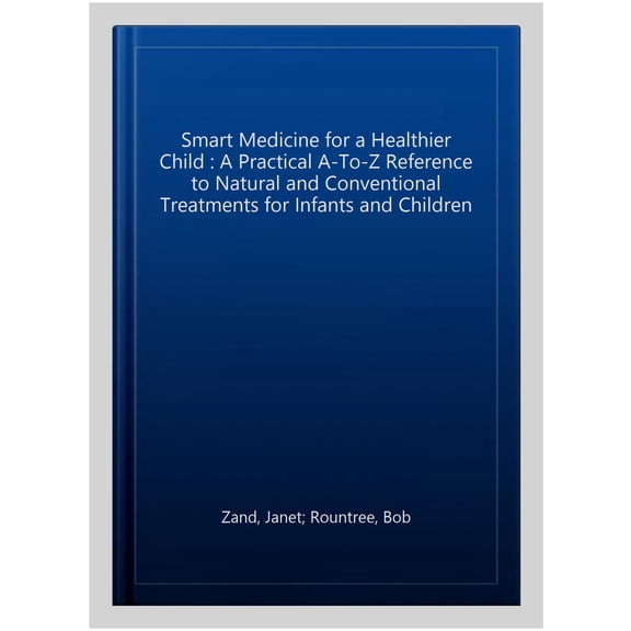 Pre-Owned Smart Medicine for a Healthier Child: The Practical A-To-Z Reference to Natural and Conventional Treatments for Infants & Children, Second Edition (Paperback) 1583331395 9781583331392