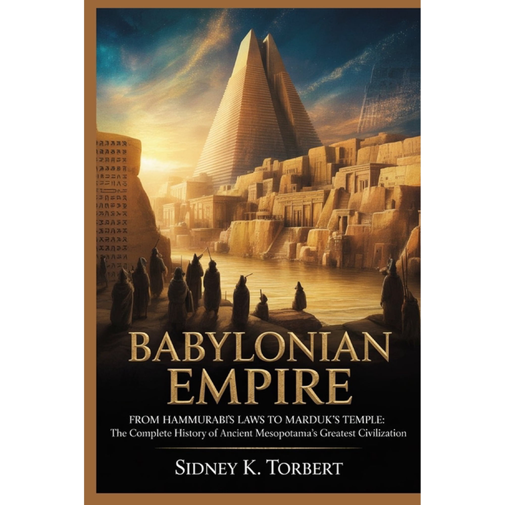 Ancient Civilization and Empires Babylonian Empire: From Hammurabi s Laws to Marduk s Temple: The Complete History of Ancient Mesopotamia s Greatest Civi (Paperback)
