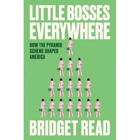Bridget Read: Little Bosses Everywhere: How the Pyramid Scheme Shaped America (Hardcover)