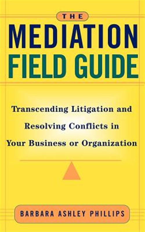 Pre-Owned The Mediation Field Guide: Transcending Litigation and Resolving Conflicts in Your Business or Organization (Hardcover) 078795571X 9780787955717