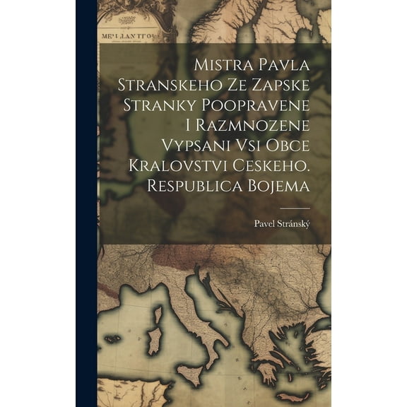 Mistra Pavla Stranskeho Ze Zapske Stranky Poopravene I Razmnozene Vypsani Vsi Obce Kralovstvi Ceskeho. Respublica Bojema (Hardcover)