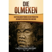 Die Olmeken: Ein fesselnder Führer zu der frühesten bekannten Hochkultur in Mexiko, (Paperback)