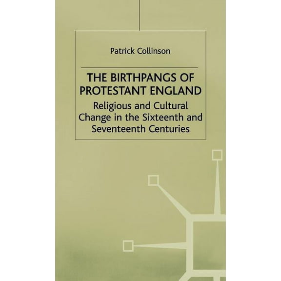 Religious and Cultural Change in the 16t The Birthpangs of Protestant England: Religious and Cultural Change in the Sixteenth and Seventeenth Centuries, (Hardcover)