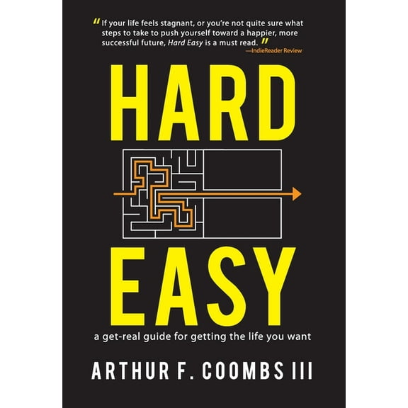 Hard Easy: A Get-Real Guide for Getting the Life You Want, (Hardcover)