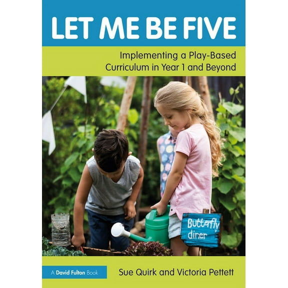 Let Me Be Five: Implementing a Play-Based Curriculum in Year 1 and Beyond, (Paperback)