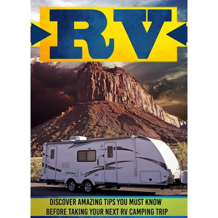 RV: Discover Amazing Tips You Must Know Before Taking Your Next RV Camping Trip -