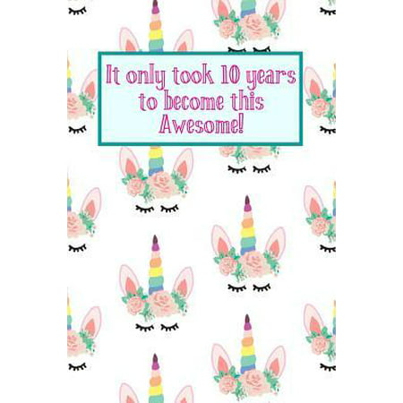 It Only Took 10 Years to Become This Awesome! : Cute Unicorn Crowns -Ten 10 Yr Old Girl Journal Ideas Notebook - Gift Idea for 10th Happy Birthday Present Note Book Preteen Tween Basket Christmas Stocking Stuffer Filler (Card