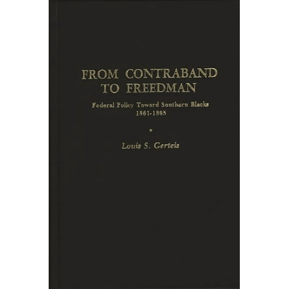 Contributions in American History From Contraband to Freedman: Federal Policy Toward Southern Blacks, 1861-1865, Book 29, (Hardcover)