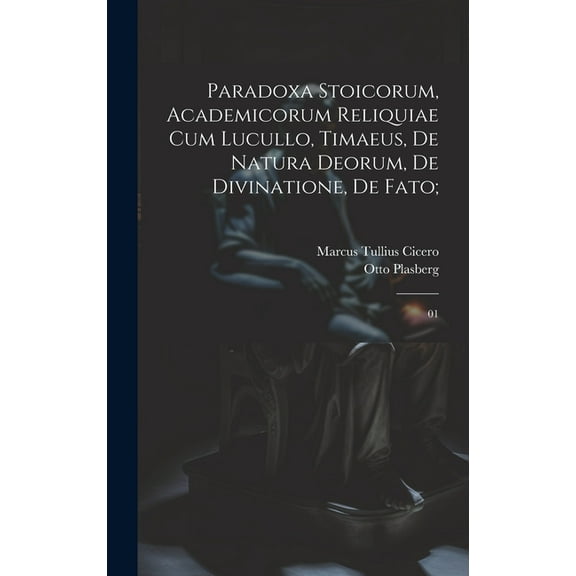 Paradoxa stoicorum, Academicorum reliquiae cum Lucullo, Timaeus, De natura deorum, De divinatione, De fato;: 01 (Hardcover)