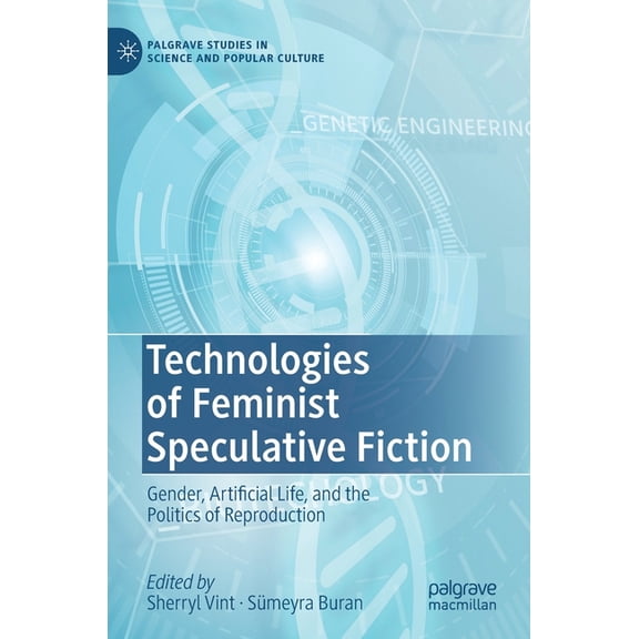 Palgrave Studies in Science and Popular Technologies of Feminist Speculative Fiction: Gender, Artificial Life, and the Politics of Reproduction, (Hardcover)