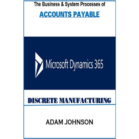 The Business & System processes of Accounts payable module for Ax Discrete Manufacturing - (Accounts Payable Invoice Processing Best Practices)