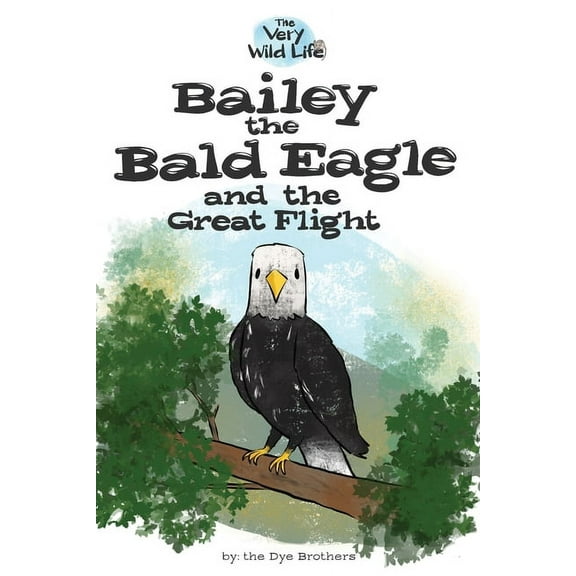 Very Wild Life Bailey the Bald Eagle and the Great Flight, Book 2, (Paperback)