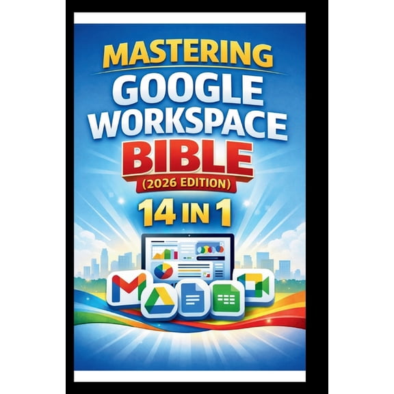 Tech Made Easy Mastering Google Workspace Bible ( 2026 Edition ): Step-by-step tutorials, practical tips and Advanced techniques for be, (Paperback)
