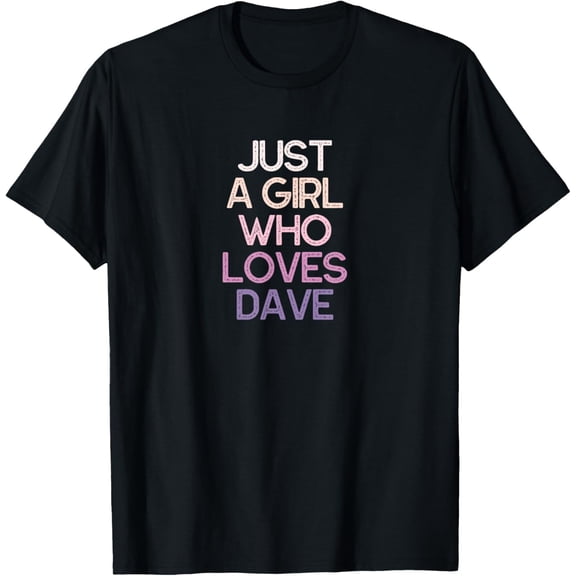 Just A Girl Who Loves Dave Name GiftT-Shirt