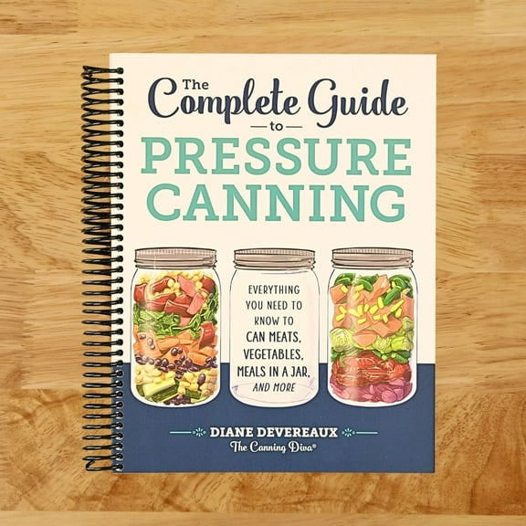 The Complete Guide to Pressure Canning : Everything You Need to Know to Can Meats, Vegetables, Meals in a Jar, and More (Spiral Bound)