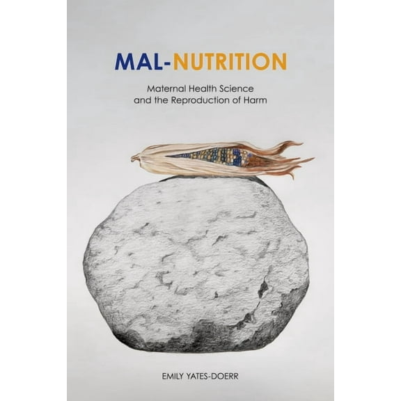 Mal-Nutrition: Maternal Health Science and the Reproduction of Harm, (Paperback)
