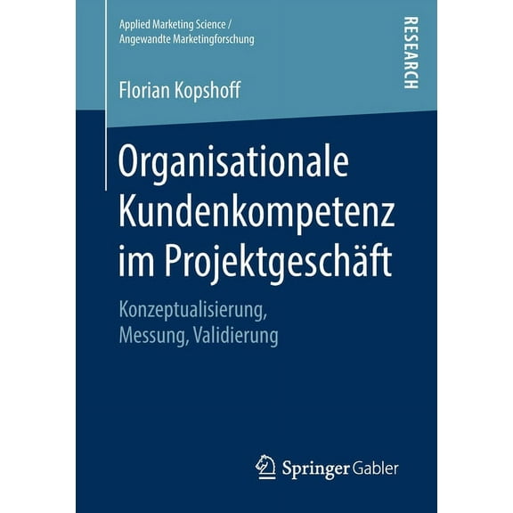 Applied Marketing Science / Angewandte M Organisationale Kundenkompetenz Im ProjektgeschÃ¤ft: Konzeptualisierung, Messung, Validierung, (Paperback)