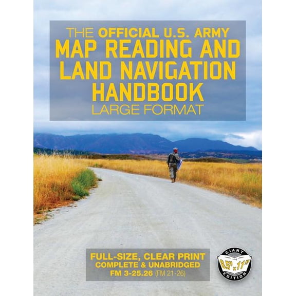 The Official US Army Map Reading and Land Navigation Handbook - Large Format : Find Your Way in the Wilderness - Never be Lost Again! Giant 8.5" x 11" Size (Field Manual 3-25.26, F
