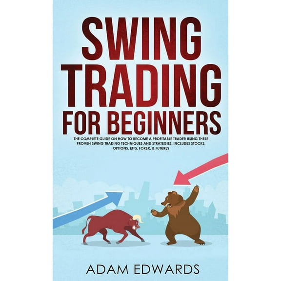 Swing Trading for Beginners: The Complete Guide on How to Become a Profitable Trader Using These Proven Swing Trading Te, (Paperback)
