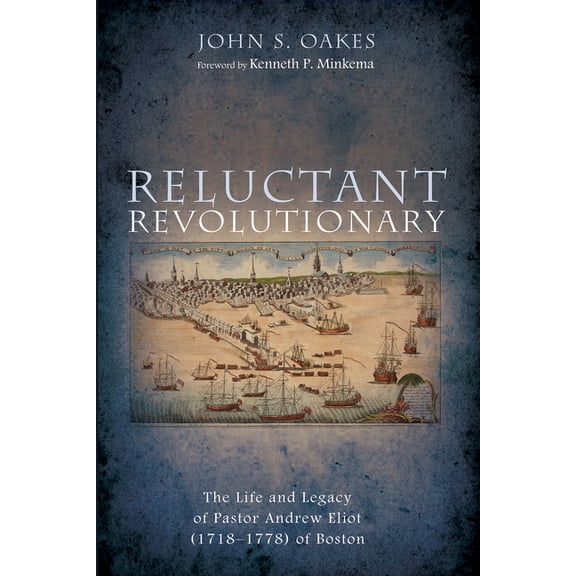 Reluctant Revolutionary: The Life and Legacy of Pastor Andrew Eliot (1718-1778) of Boston, (Paperback)