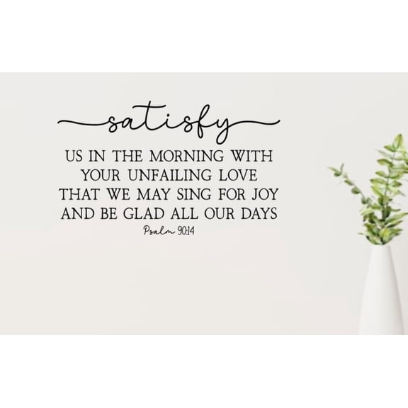 Scripture Wall Decal, Psalm 90:14 Bible Verse, 20 x 11.5 inches, Religious Home Decor