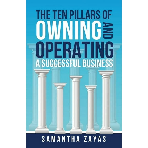 The Ten Pillars of Owning and Operating a Successful Business, (Paperback)