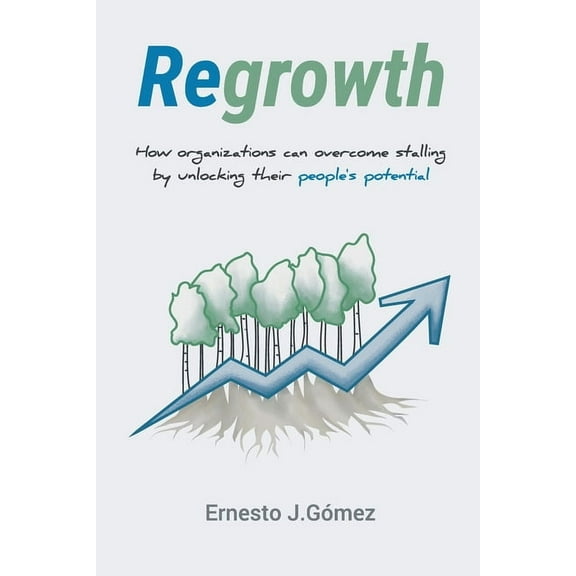 Regrowth: How Organizations Can Overcome Stalling By Unlocking Their People´s Potential, (Paperback)
