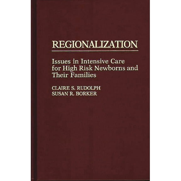 Regionalization: Issues in Intensive Care for High Risk Newborns and Their Families, (Hardcover)