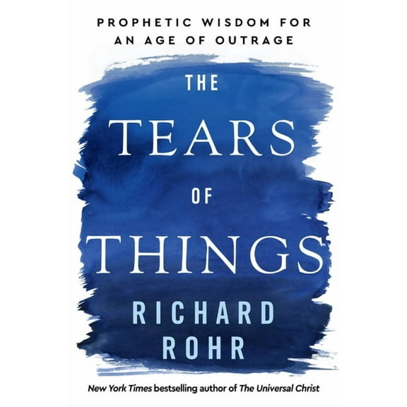 The Tears of Things: Prophetic Wisdom for an Age of Outrage, (Hardcover)