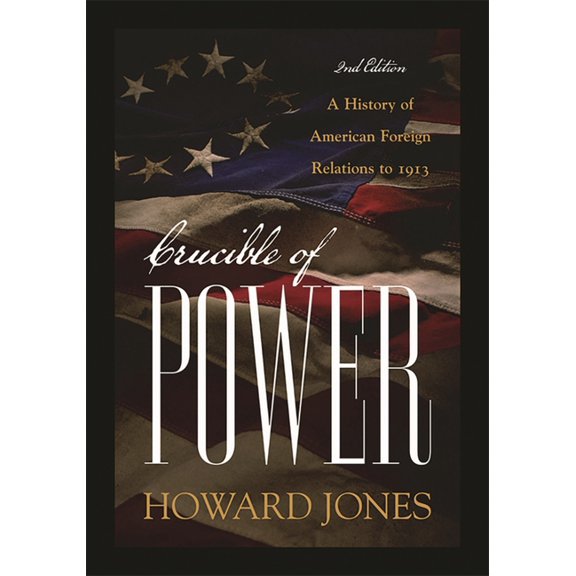 Crucible of Power: A History of American Foreign Relations to 1913, (Paperback)