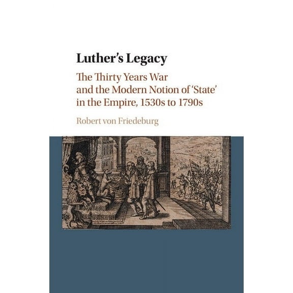 Luther's Legacy: The Thirty Years War and the Modern Notion of 'State' in the Empire, 1530s to 1790s, (Paperback)